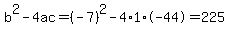 b%5E2-4ac=%28-7%29%5E2-4%2A1%2A-44=225