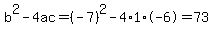 b%5E2-4ac=%28-7%29%5E2-4%2A1%2A-6=73