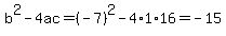 b%5E2-4ac=%28-7%29%5E2-4%2A1%2A16=-15