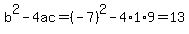 b%5E2-4ac=%28-7%29%5E2-4%2A1%2A9=13