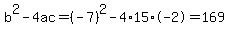 b%5E2-4ac=%28-7%29%5E2-4%2A15%2A-2=169