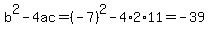 b%5E2-4ac=%28-7%29%5E2-4%2A2%2A11=-39
