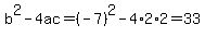 b%5E2-4ac=%28-7%29%5E2-4%2A2%2A2=33