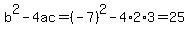 b%5E2-4ac=%28-7%29%5E2-4%2A2%2A3=25