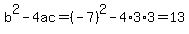 b%5E2-4ac=%28-7%29%5E2-4%2A3%2A3=13