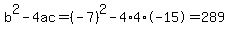 b%5E2-4ac=%28-7%29%5E2-4%2A4%2A-15=289
