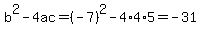 b%5E2-4ac=%28-7%29%5E2-4%2A4%2A5=-31