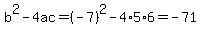 b%5E2-4ac=%28-7%29%5E2-4%2A5%2A6=-71