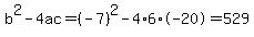 b%5E2-4ac=%28-7%29%5E2-4%2A6%2A-20=529