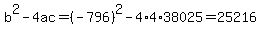 b%5E2-4ac=%28-796%29%5E2-4%2A4%2A38025=25216