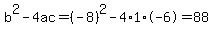 b%5E2-4ac=%28-8%29%5E2-4%2A1%2A-6=88