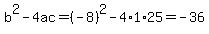 b%5E2-4ac=%28-8%29%5E2-4%2A1%2A25=-36