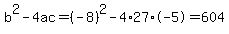 b%5E2-4ac=%28-8%29%5E2-4%2A27%2A-5=604