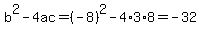 b%5E2-4ac=%28-8%29%5E2-4%2A3%2A8=-32