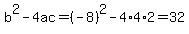 b%5E2-4ac=%28-8%29%5E2-4%2A4%2A2=32