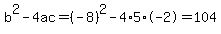 b%5E2-4ac=%28-8%29%5E2-4%2A5%2A-2=104