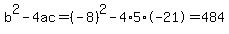 b%5E2-4ac=%28-8%29%5E2-4%2A5%2A-21=484