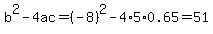 b%5E2-4ac=%28-8%29%5E2-4%2A5%2A0.65=51
