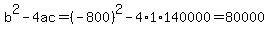 b%5E2-4ac=%28-800%29%5E2-4%2A1%2A140000=80000