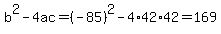 b%5E2-4ac=%28-85%29%5E2-4%2A42%2A42=169