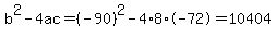 b%5E2-4ac=%28-90%29%5E2-4%2A8%2A-72=10404