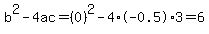 b%5E2-4ac=%280%29%5E2-4%2A-0.5%2A3=6