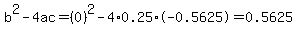 b%5E2-4ac=%280%29%5E2-4%2A0.25%2A-0.5625=0.5625