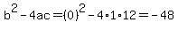 b%5E2-4ac=%280%29%5E2-4%2A1%2A12=-48