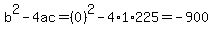 b%5E2-4ac=%280%29%5E2-4%2A1%2A225=-900
