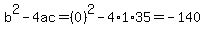 b%5E2-4ac=%280%29%5E2-4%2A1%2A35=-140