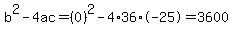 b%5E2-4ac=%280%29%5E2-4%2A36%2A-25=3600
