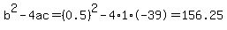 b%5E2-4ac=%280.5%29%5E2-4%2A1%2A-39=156.25