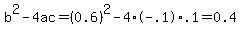 b%5E2-4ac=%280.6%29%5E2-4%2A-.1%2A.1=0.4