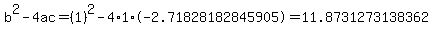 b%5E2-4ac=%281%29%5E2-4%2A1%2A-2.71828182845905=11.8731273138362