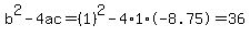 b%5E2-4ac=%281%29%5E2-4%2A1%2A-8.75=36
