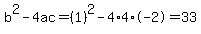 b%5E2-4ac=%281%29%5E2-4%2A4%2A-2=33
