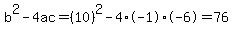 b%5E2-4ac=%2810%29%5E2-4%2A-1%2A-6=76