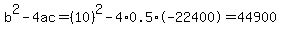 b%5E2-4ac=%2810%29%5E2-4%2A0.5%2A-22400=44900