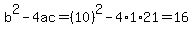 b%5E2-4ac=%2810%29%5E2-4%2A1%2A21=16