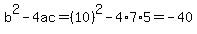 b%5E2-4ac=%2810%29%5E2-4%2A7%2A5=-40