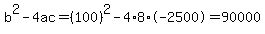 b%5E2-4ac=%28100%29%5E2-4%2A8%2A-2500=90000