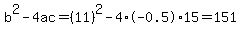 b%5E2-4ac=%2811%29%5E2-4%2A-0.5%2A15=151