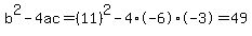 b%5E2-4ac=%2811%29%5E2-4%2A-6%2A-3=49