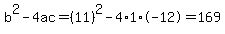 b%5E2-4ac=%2811%29%5E2-4%2A1%2A-12=169