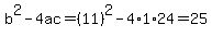 b%5E2-4ac=%2811%29%5E2-4%2A1%2A24=25