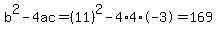 b%5E2-4ac=%2811%29%5E2-4%2A4%2A-3=169