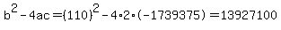 b%5E2-4ac=%28110%29%5E2-4%2A2%2A-1739375=13927100