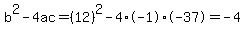 b%5E2-4ac=%2812%29%5E2-4%2A-1%2A-37=-4