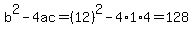 b%5E2-4ac=%2812%29%5E2-4%2A1%2A4=128