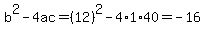 b%5E2-4ac=%2812%29%5E2-4%2A1%2A40=-16